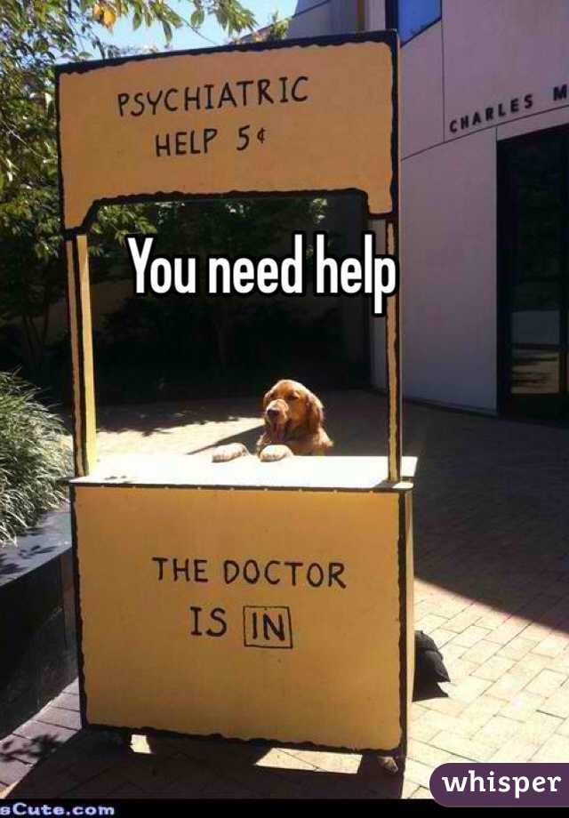 You need help
