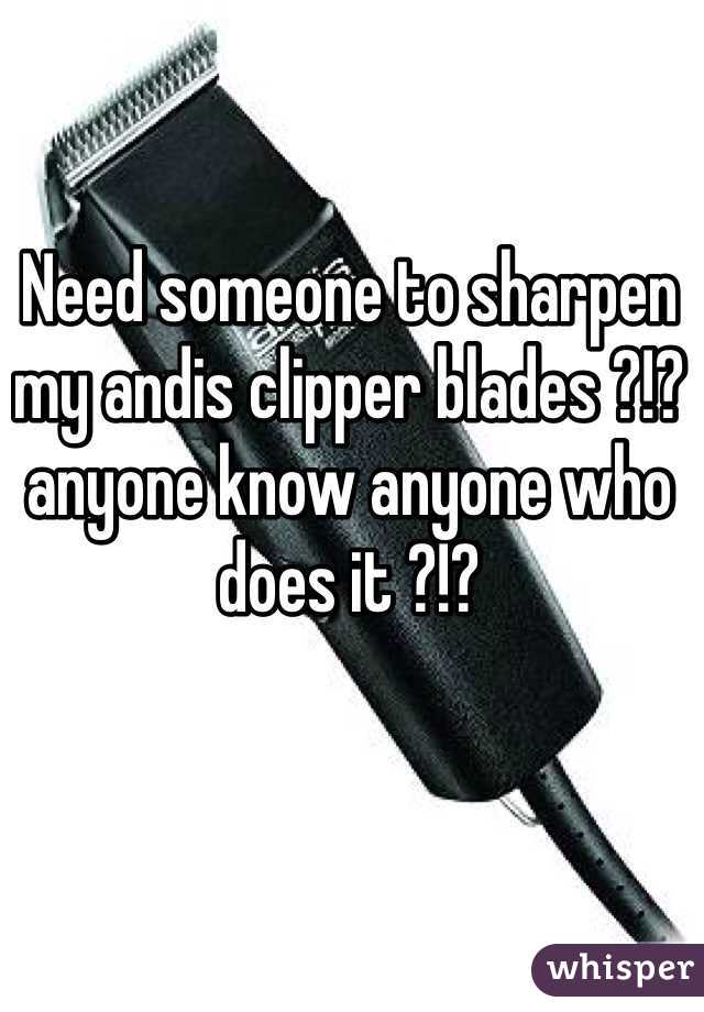 Need someone to sharpen my andis clipper blades ?!? anyone know anyone who does it ?!?
