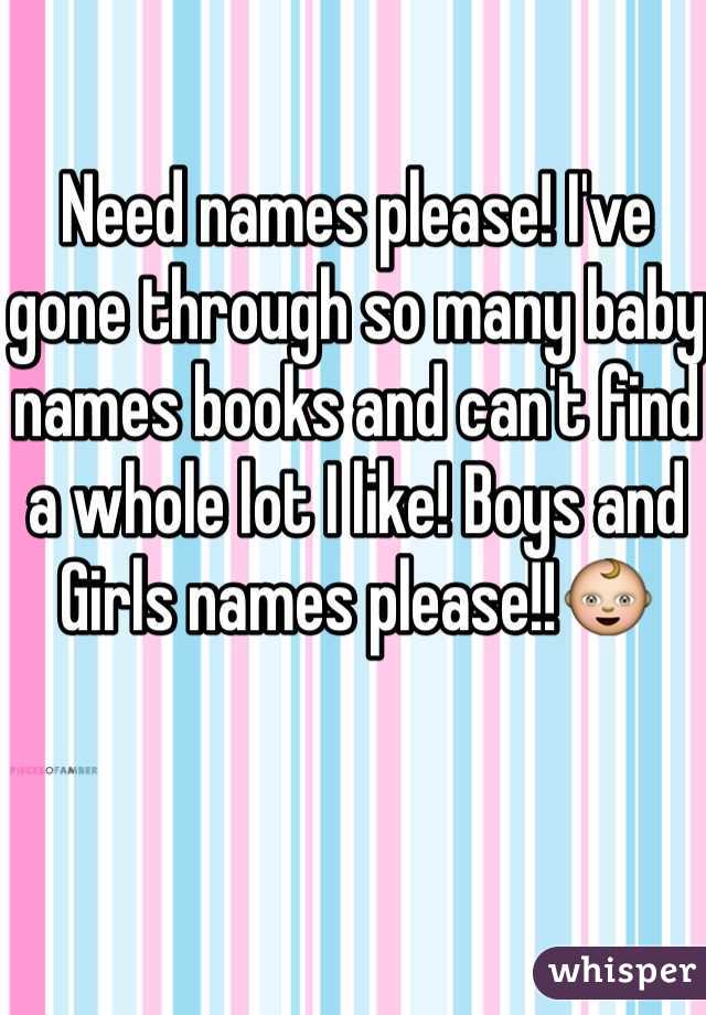 Need names please! I've gone through so many baby names books and can't find a whole lot I like! Boys and Girls names please!!👶