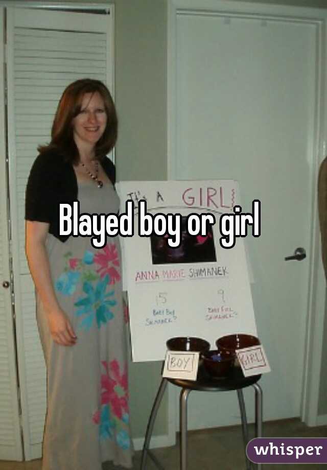 Blayed boy or girl 