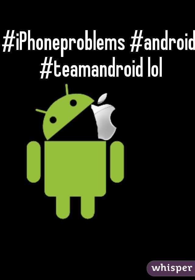 #iPhoneproblems #android #teamandroid lol
