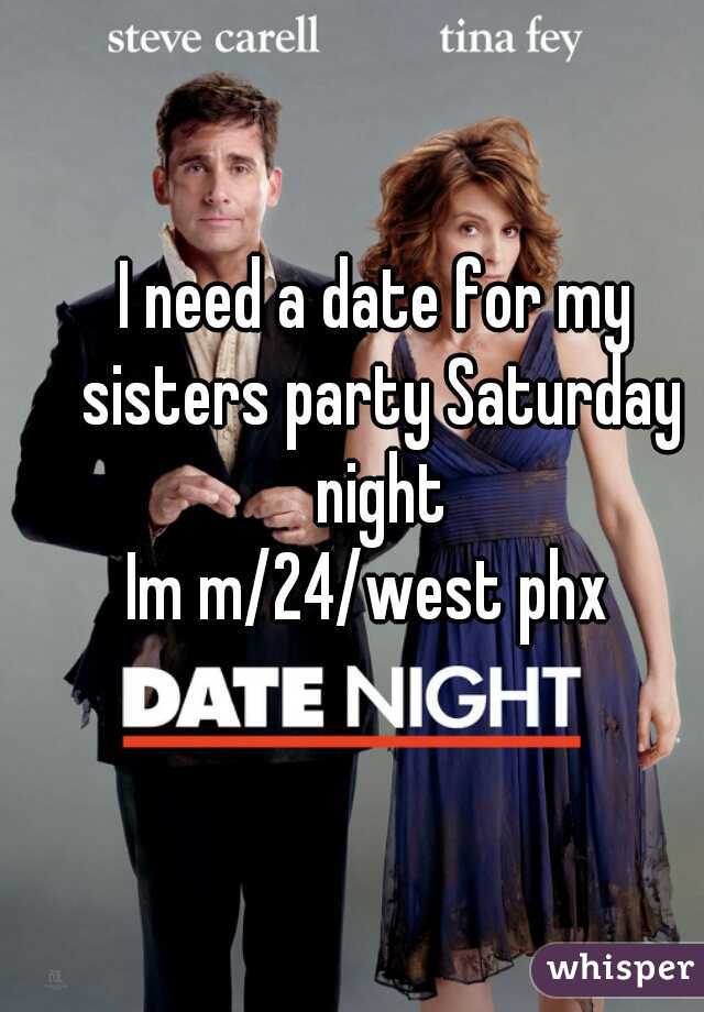 I need a date for my sisters party Saturday night
Im m/24/west phx 