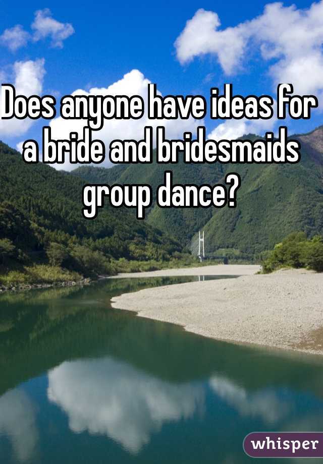 Does anyone have ideas for a bride and bridesmaids group dance? 