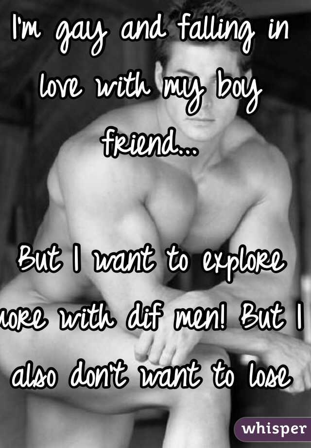 I'm gay and falling in love with my boy friend...

But I want to explore more with dif men! But I also don't want to lose him. :(