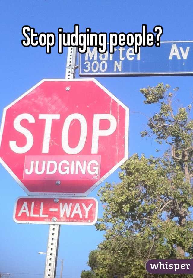 Stop judging people?