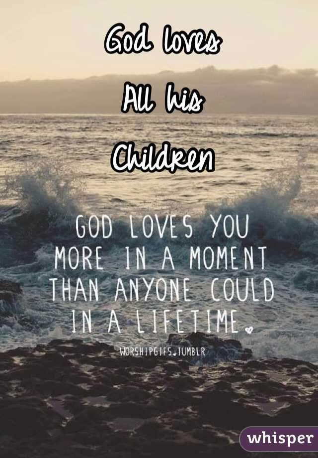 God loves 
All his 
Children 
