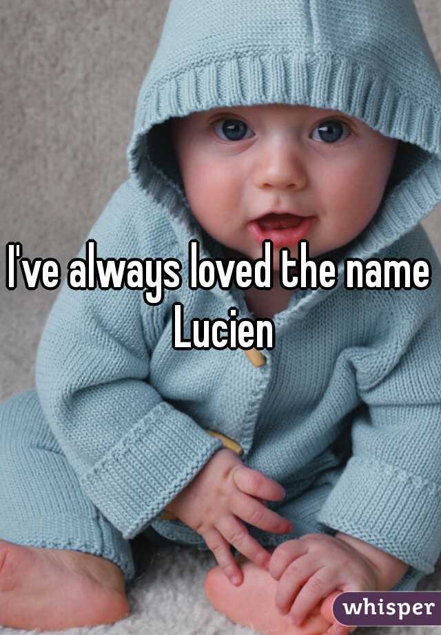 I've always loved the name Lucien