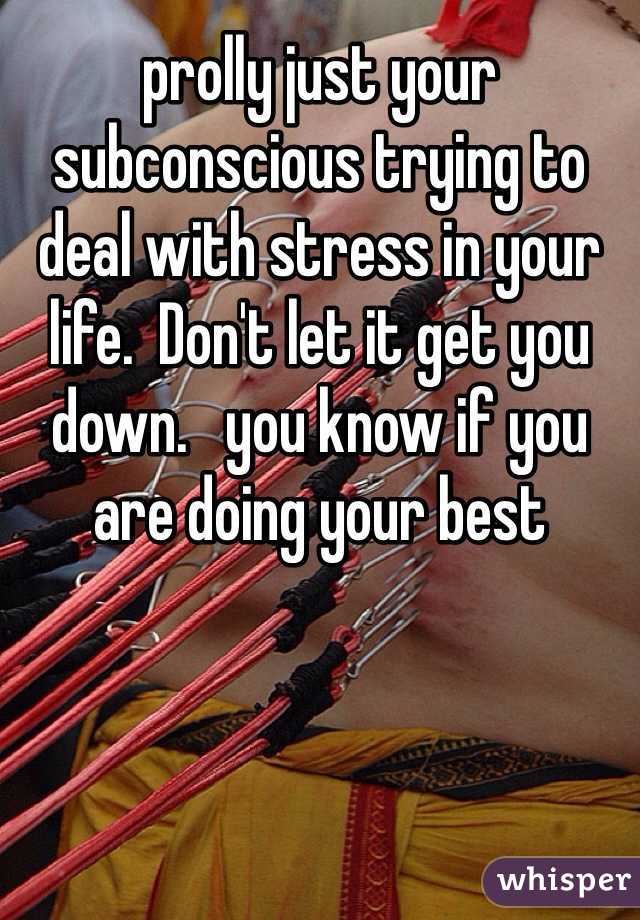 prolly just your subconscious trying to deal with stress in your life.  Don't let it get you down.   you know if you are doing your best