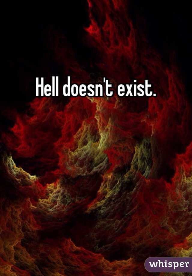 Hell doesn't exist.