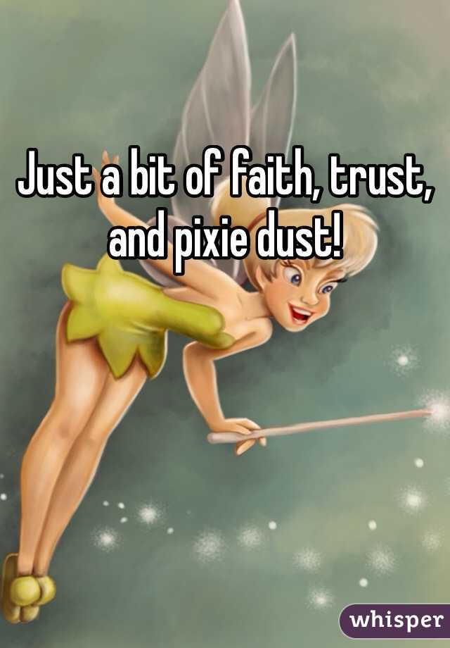 Just a bit of faith, trust, and pixie dust!