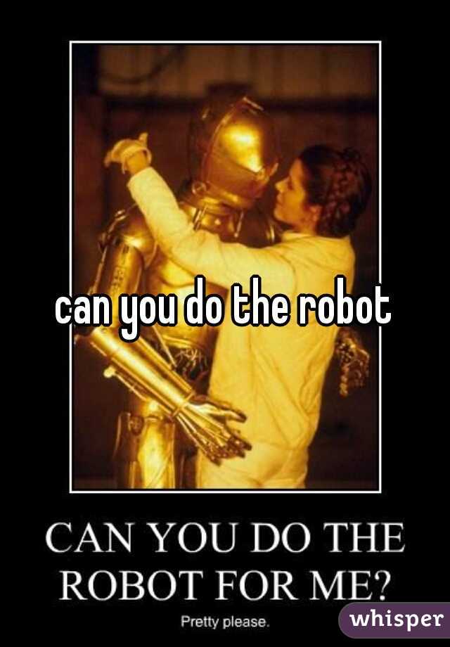 can you do the robot