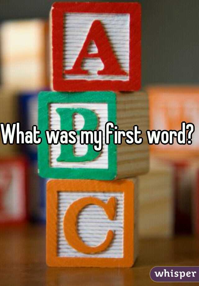 What was my first word? 