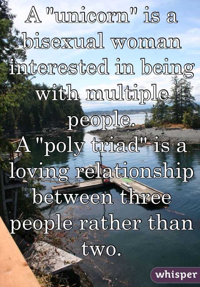 A "unicorn" is a bisexual woman interested in being with multiple people.
A "poly triad" is a loving relationship between three people rather than two.