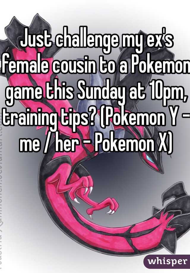 Just challenge my ex's female cousin to a Pokemon game this Sunday at 10pm, training tips? (Pokemon Y - me / her - Pokemon X)