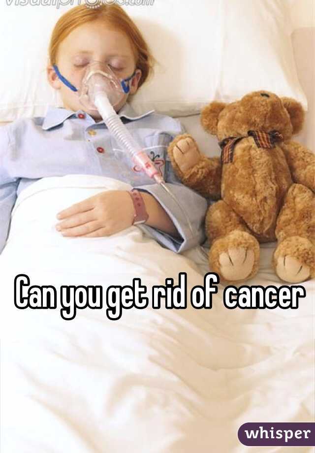 Can you get rid of cancer