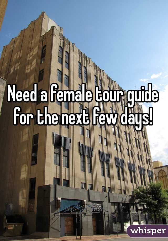 Need a female tour guide for the next few days!