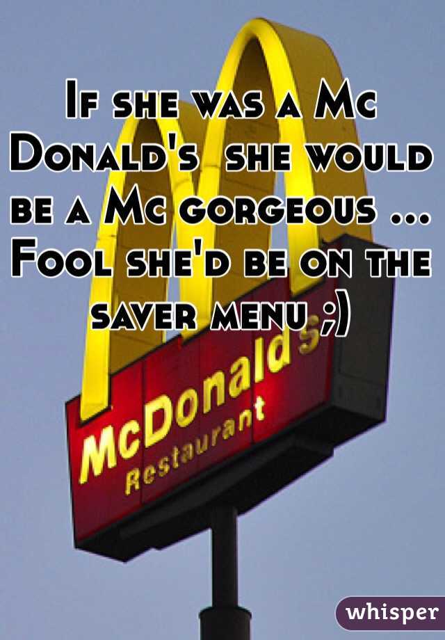If she was a Mc Donald's  she would be a Mc gorgeous ... Fool she'd be on the saver menu ;) 