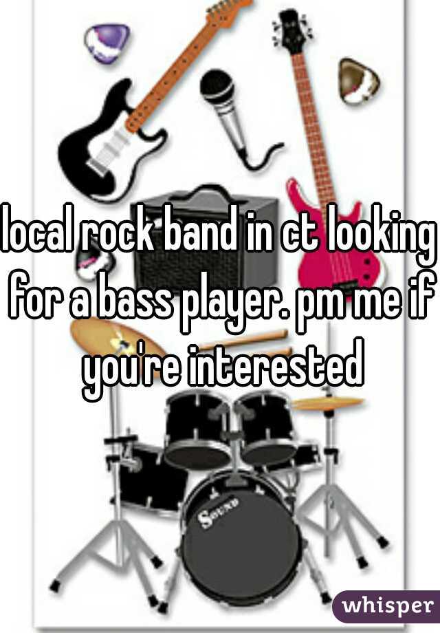 local rock band in ct looking for a bass player. pm me if you're interested
