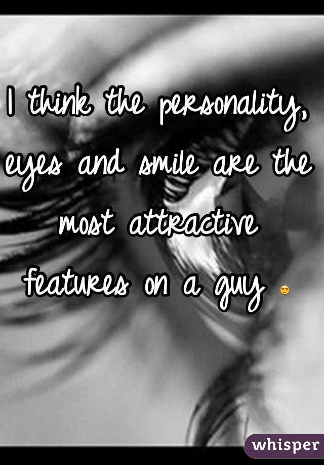 I think the personality, eyes and smile are the most attractive features on a guy 😍