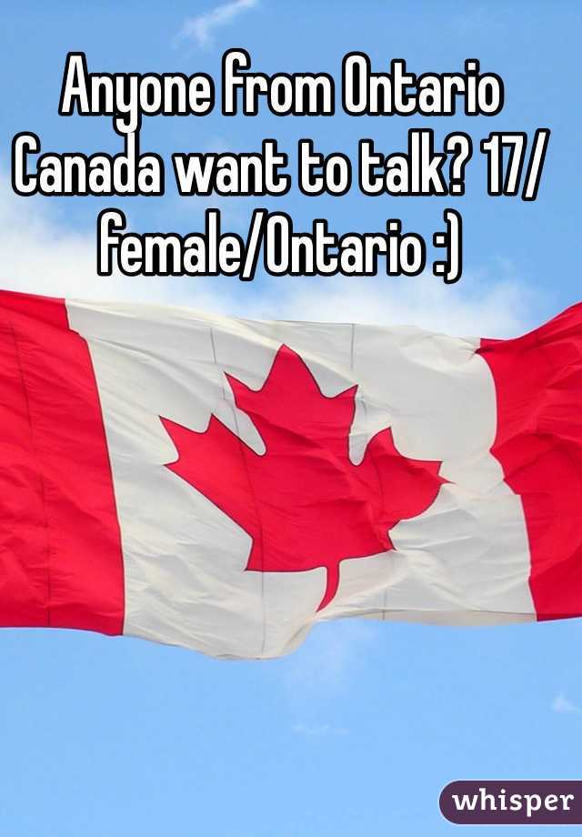 Anyone from Ontario Canada want to talk? 17/female/Ontario :) 
