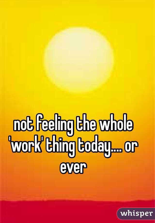 not feeling the whole 'work' thing today.... or ever 