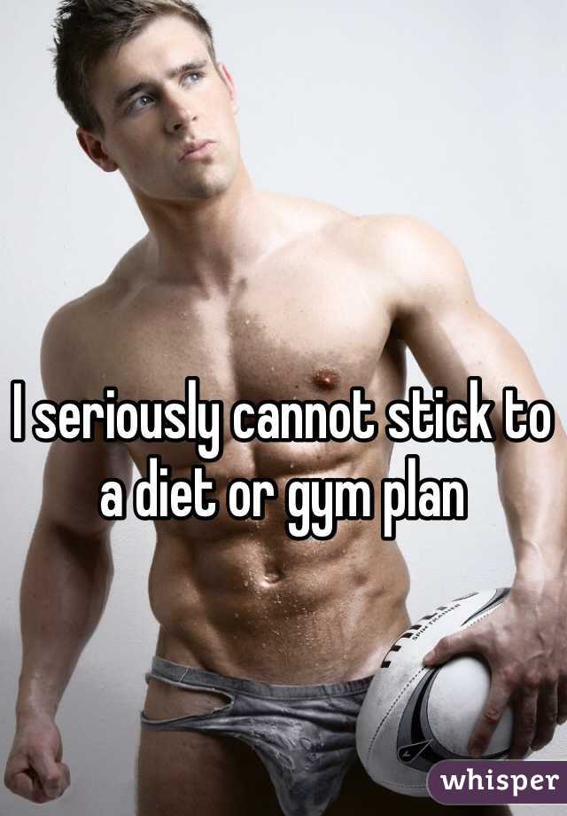 I seriously cannot stick to a diet or gym plan 
