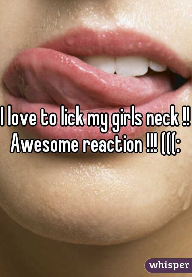 I love to lick my girls neck !! Awesome reaction !!! (((: ♥