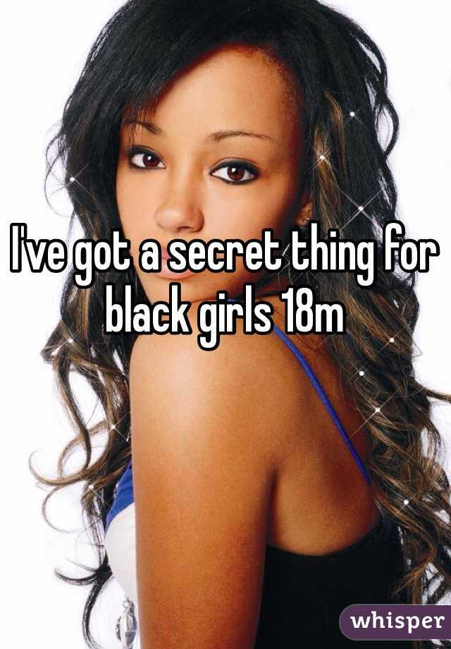I've got a secret thing for black girls 18m 