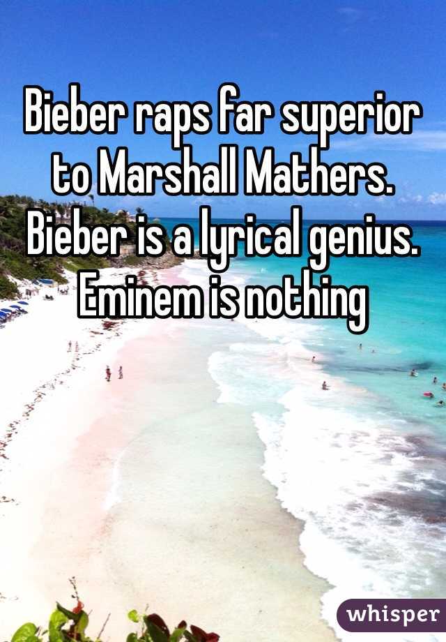 Bieber raps far superior to Marshall Mathers. Bieber is a lyrical genius. Eminem is nothing