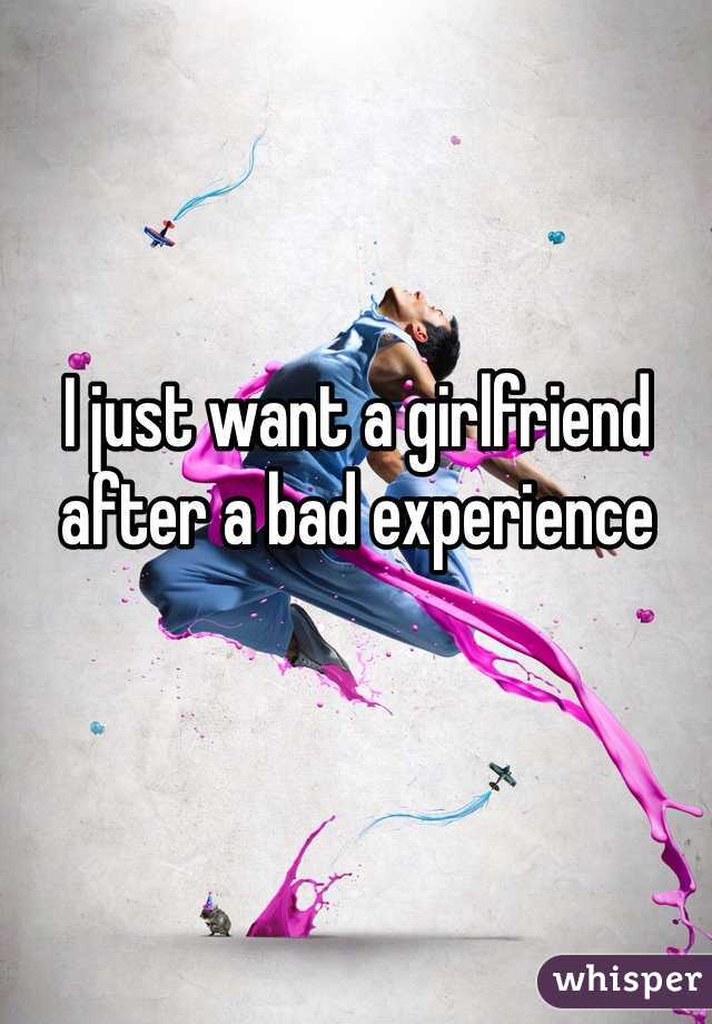 I just want a girlfriend after a bad experience