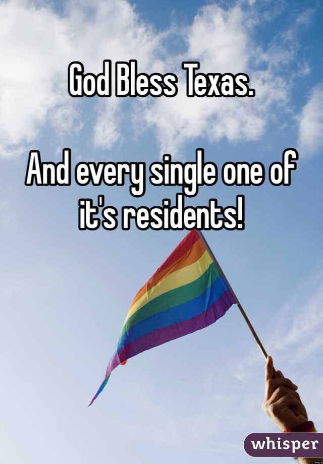 God Bless Texas. 

And every single one of it's residents!