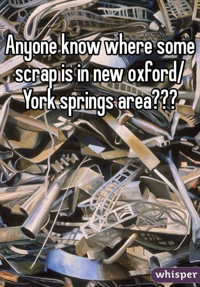 Anyone know where some scrap is in new oxford/York springs area???