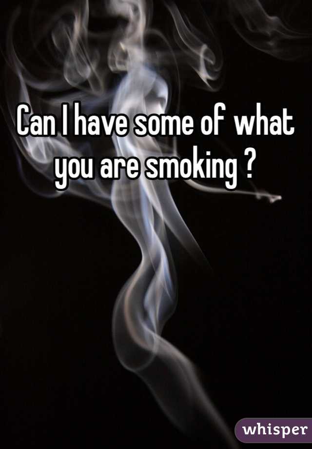 Can I have some of what you are smoking ?