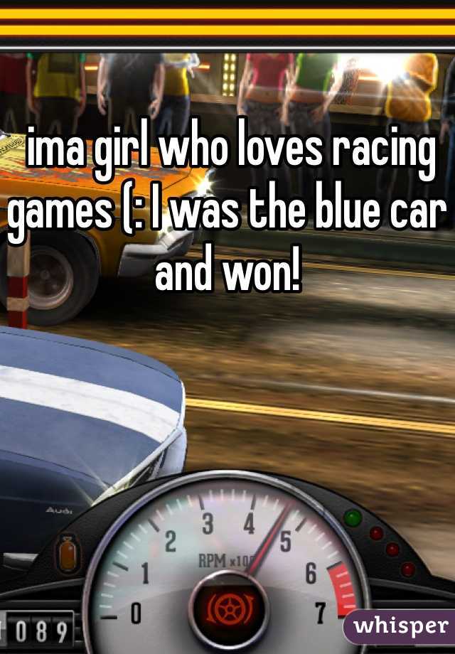  ima girl who loves racing games (: I was the blue car and won! 
