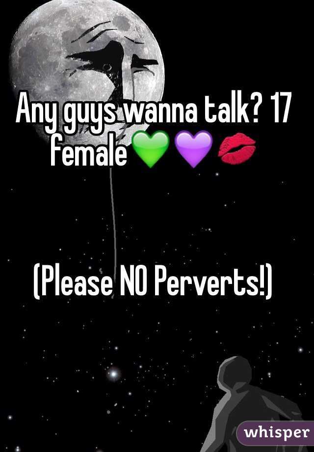 Any guys wanna talk? 17 female💚💜💋


(Please NO Perverts!)