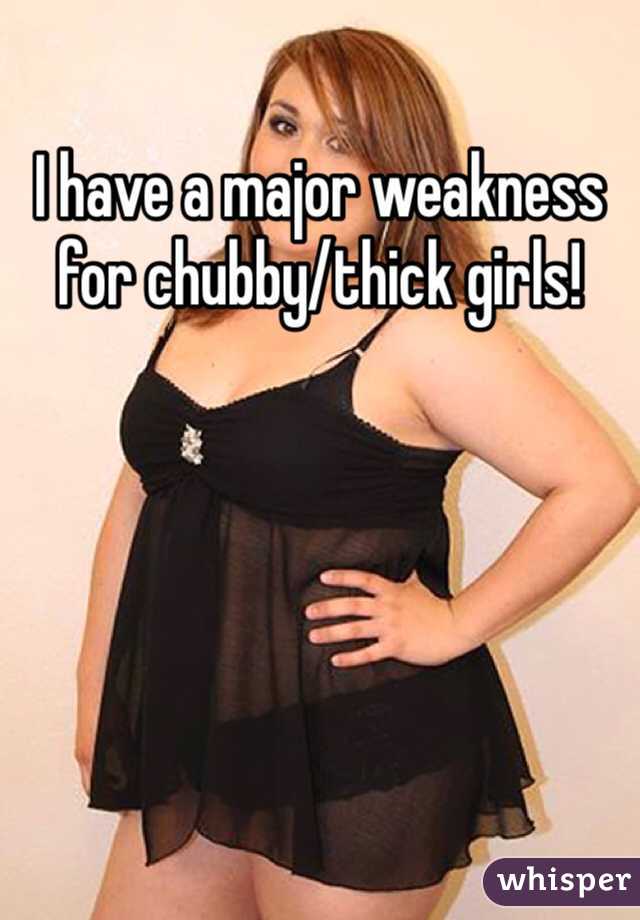 I have a major weakness for chubby/thick girls!