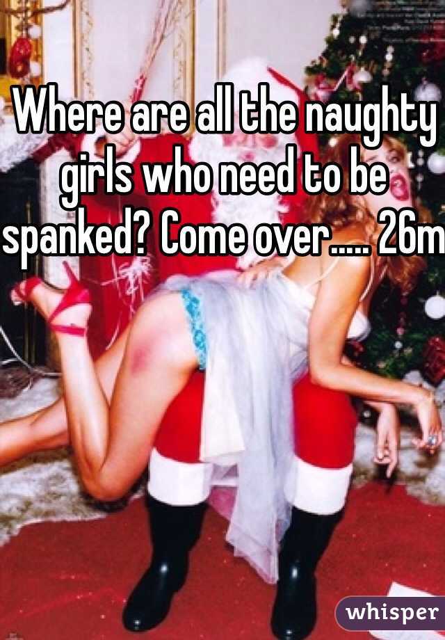 Where are all the naughty girls who need to be spanked? Come over..... 26m