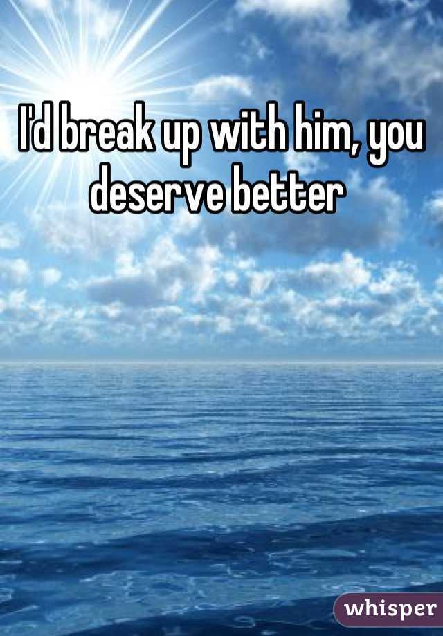 I'd break up with him, you deserve better 