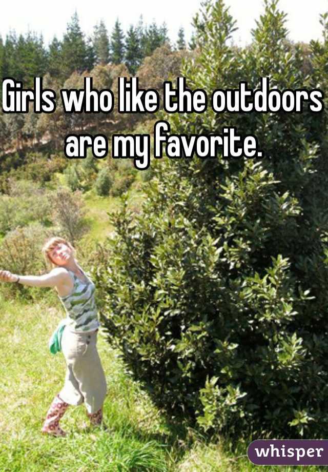 Girls who like the outdoors are my favorite.