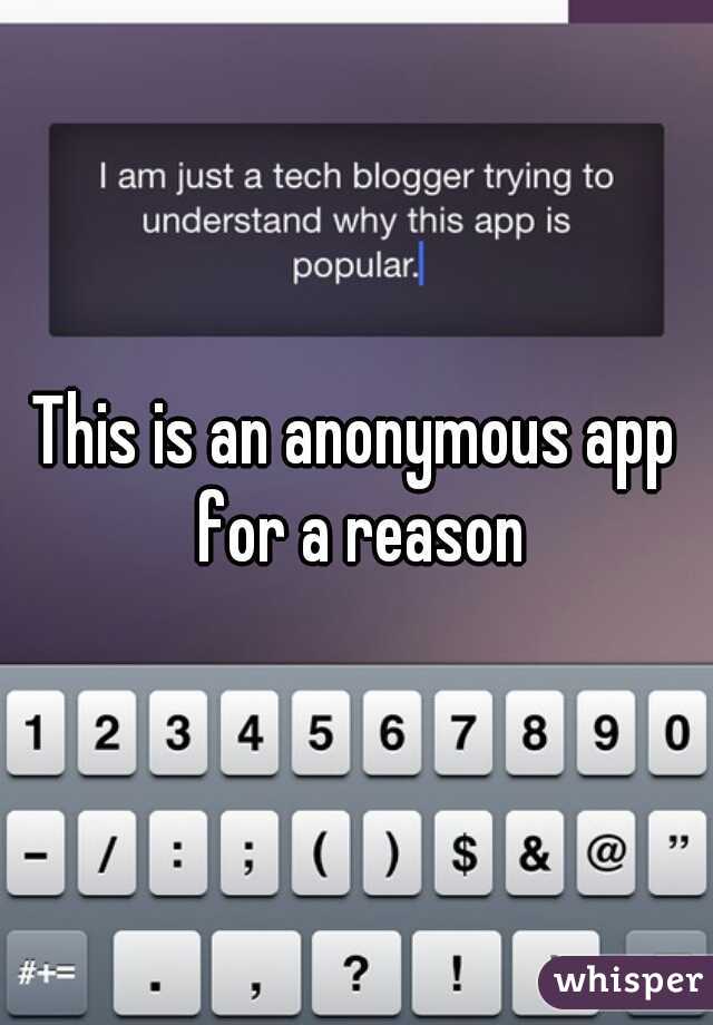 This is an anonymous app for a reason