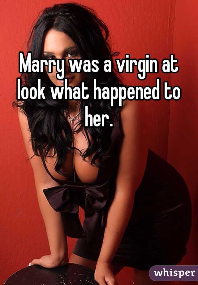 Marry was a virgin at look what happened to her. 