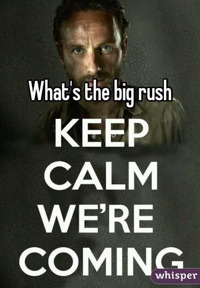 What's the big rush