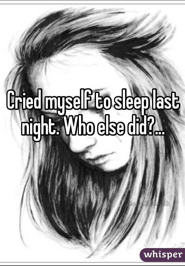 Cried myself to sleep last night. Who else did?...