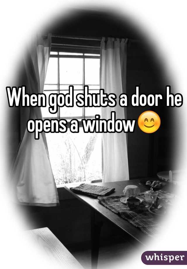 When god shuts a door he opens a window😊