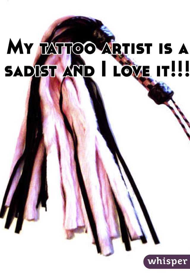 My tattoo artist is a sadist and I love it!!!