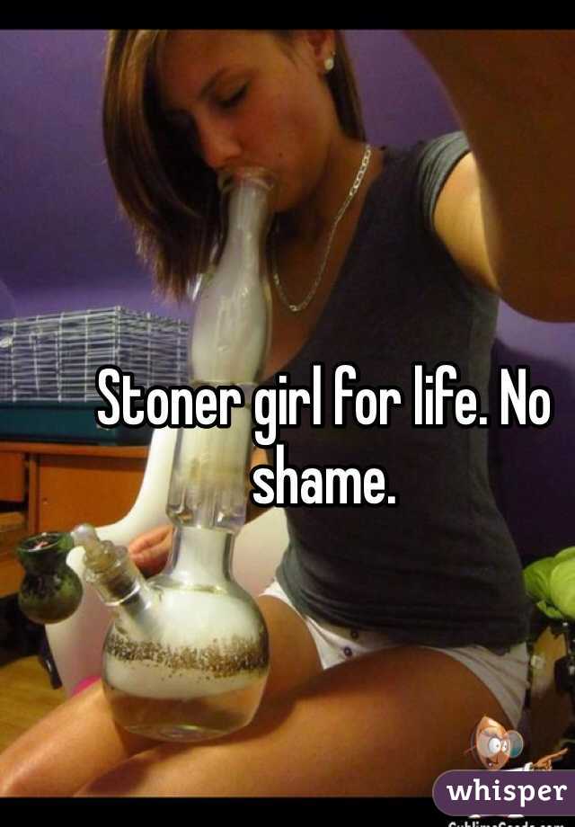 Stoner girl for life. No shame. 