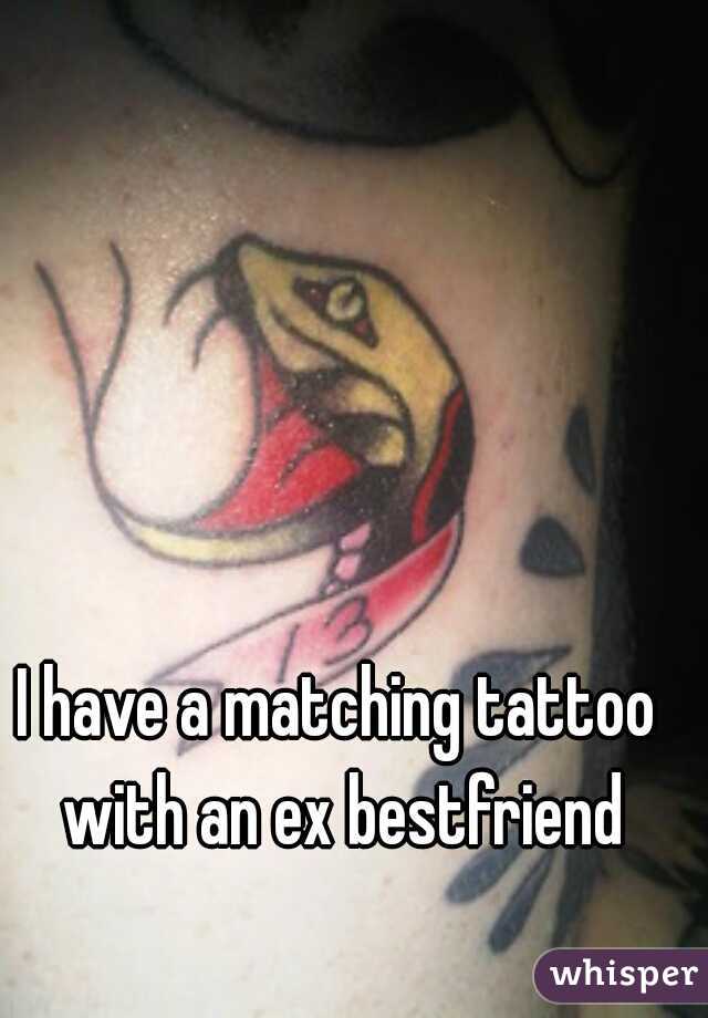 I have a matching tattoo with an ex bestfriend