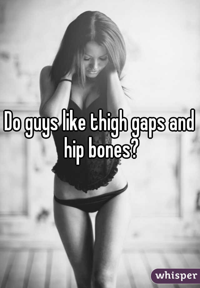 Do guys like thigh gaps and hip bones?