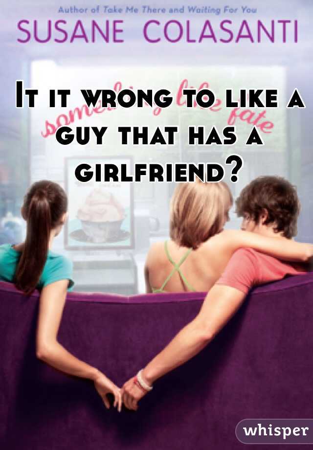 It it wrong to like a guy that has a girlfriend? 