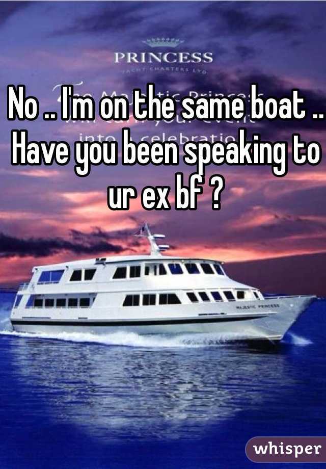 No .. I'm on the same boat .. Have you been speaking to ur ex bf ?
